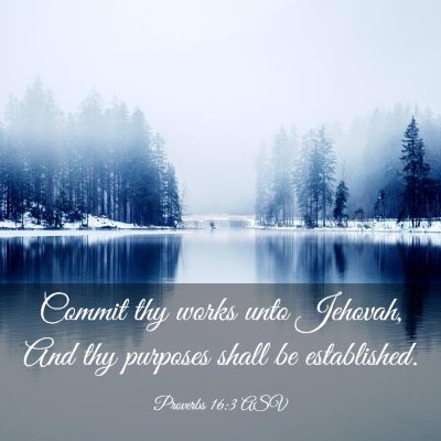 Picture 03 - Proverbs 16:3 ASV - Commit thy works unto Jehovah, And thy purposes - Bible Verse Picture