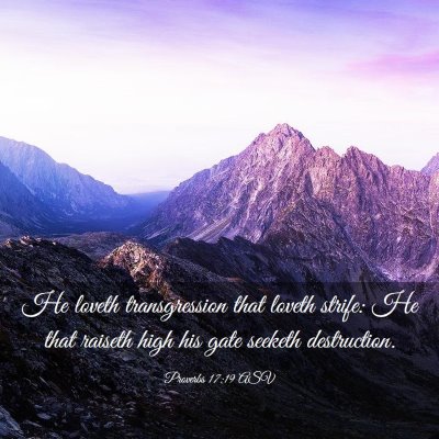 Picture 03 - Proverbs 17:19 ASV - He loveth transgression that loveth strife: He - Bible Verse Picture