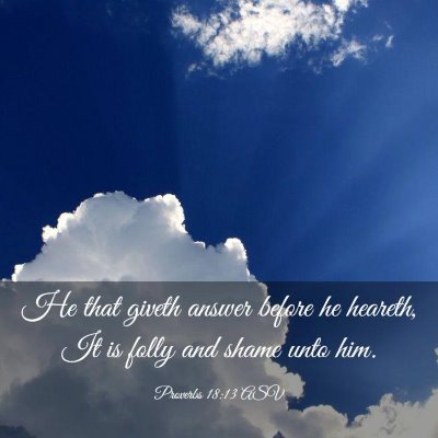 Picture 03 - Proverbs 18:13 ASV - He that giveth answer before he heareth, It is - Bible Verse Picture