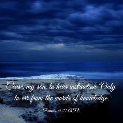 Picture 03 - Proverbs 19:27 ASV - Cease, my son, to hear instruction `Only' to err - Bible Verse Picture