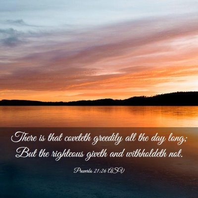 Picture 03 - Proverbs 21:26 ASV - There is that coveteth greedily all the day long; - Bible Verse Picture