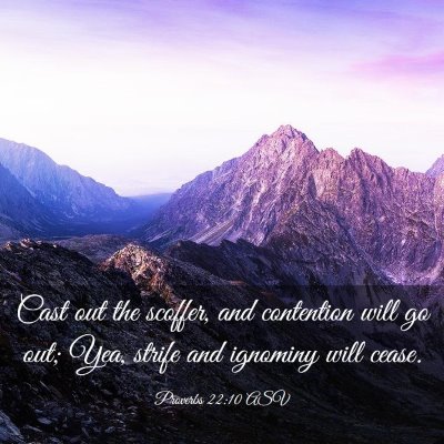 Picture 03 - Proverbs 22:10 ASV - Cast out the scoffer, and contention will go out; - Bible Verse Picture