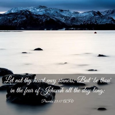 Picture 03 - Proverbs 23:17 ASV - Let not thy heart envy sinners; But `be thou' in - Bible Verse Picture