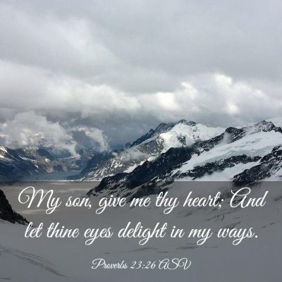 Picture 03 - Proverbs 23:26 ASV - My son, give me thy heart; And let thine eyes - Bible Verse Picture