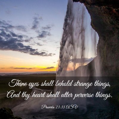 Picture 03 - Proverbs 23:33 ASV - Thine eyes shall behold strange things, And thy - Bible Verse Picture