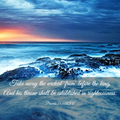 Picture 03 - Proverbs 25:5 ASV - Take away the wicked `from' before the king, And - Bible Verse Picture