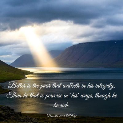 Picture 03 - Proverbs 28:6 ASV - Better is the poor that walketh in his integrity, - Bible Verse Picture