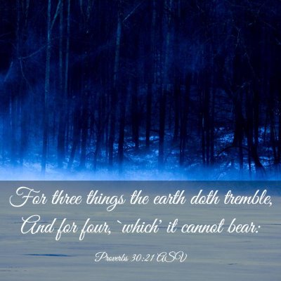 Picture 03 - Proverbs 30:21 ASV - For three things the earth doth tremble, And for - Bible Verse Picture