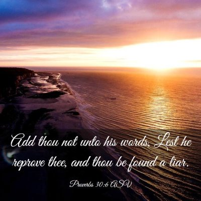 Picture 03 - Proverbs 30:6 ASV - Add thou not unto his words, Lest he reprove - Bible Verse Picture