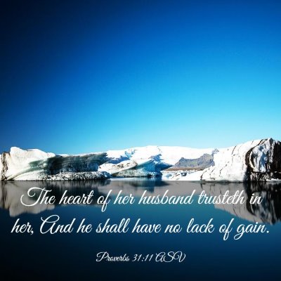 Picture 03 - Proverbs 31:11 ASV - The heart of her husband trusteth in her, And he - Bible Verse Picture