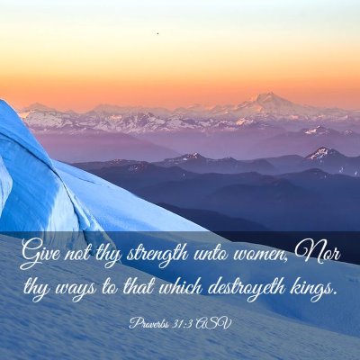 Picture 03 - Proverbs 31:3 ASV - Give not thy strength unto women, Nor thy ways to - Bible Verse Picture