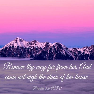 Picture 03 - Proverbs 5:8 ASV - Remove thy way far from her, And come not nigh - Bible Verse Picture