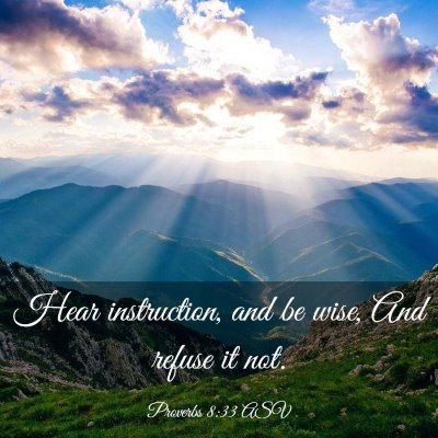 Picture 03 - Proverbs 8:33 ASV - Hear instruction, and be wise, And refuse it - Bible Verse Picture
