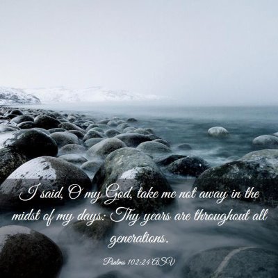 Picture 03 - Psalms 102:24 ASV - I said, O my God, take me not away in the midst - Bible Verse Picture