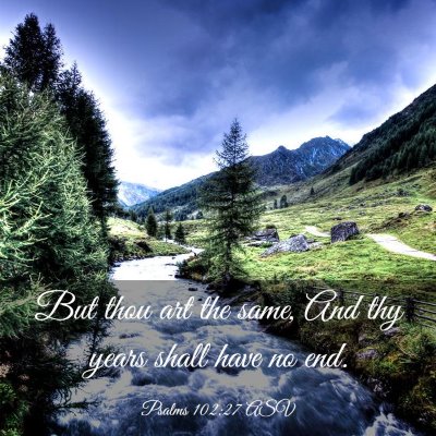 Picture 03 - Psalms 102:27 ASV - But thou art the same, And thy years shall have - Bible Verse Picture