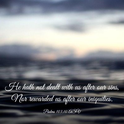 Picture 03 - Psalms 103:10 ASV - He hath not dealt with us after our sins, Nor - Bible Verse Picture