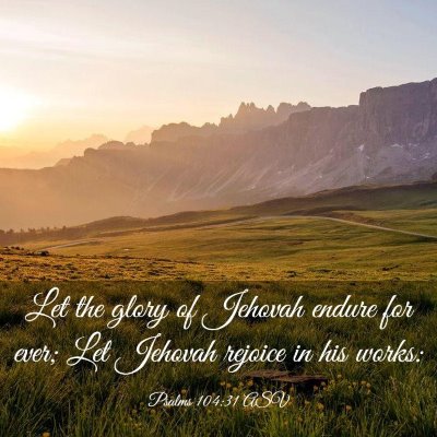 Picture 03 - Psalms 104:31 ASV - Let the glory of Jehovah endure for ever; Let - Bible Verse Picture