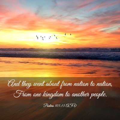 Picture 03 - Psalms 105:13 ASV - And they went about from nation to nation, From - Bible Verse Picture