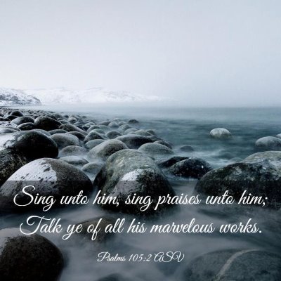 Picture 03 - Psalms 105:2 ASV - Sing unto him, sing praises unto him; Talk ye of - Bible Verse Picture