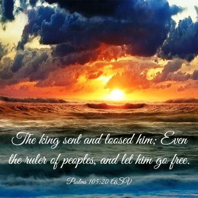 Picture 03 - Psalms 105:20 ASV - The king sent and loosed him; Even the ruler of - Bible Verse Picture