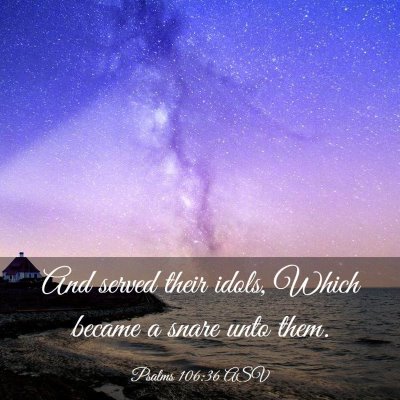 Picture 03 - Psalms 106:36 ASV - And served their idols, Which became a snare unto - Bible Verse Picture