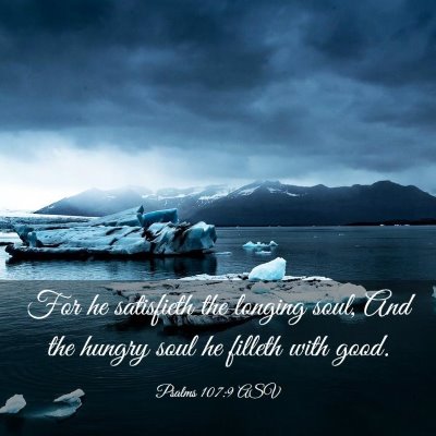 Picture 03 - Psalms 107:9 ASV - For he satisfieth the longing soul, And the - Bible Verse Picture