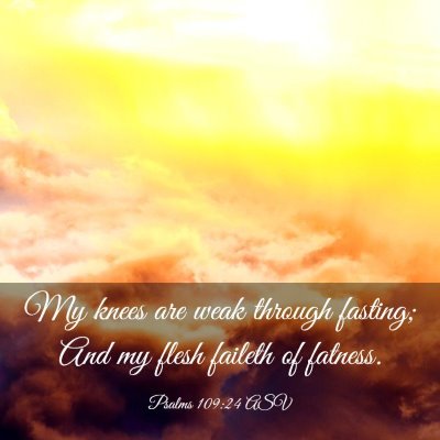 Picture 03 - Psalms 109:24 ASV - My knees are weak through fasting; And my flesh - Bible Verse Picture
