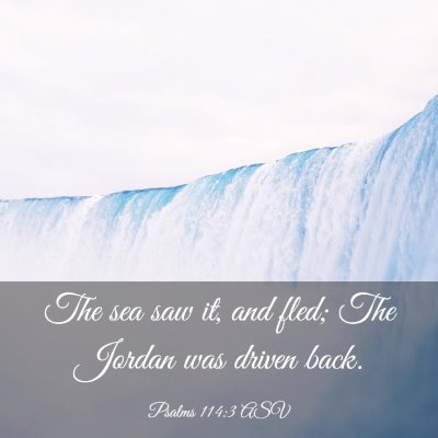 Picture 03 - Psalms 114:3 ASV - The sea saw it, and fled; The Jordan was driven - Bible Verse Picture