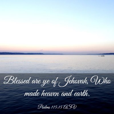 Picture 03 - Psalms 115:15 ASV - Blessed are ye of Jehovah, Who made heaven and - Bible Verse Picture