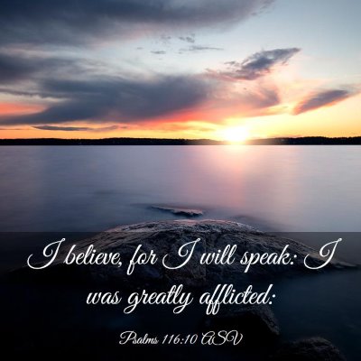 Picture 03 - Psalms 116:10 ASV - I believe, for I will speak: I was greatly - Bible Verse Picture