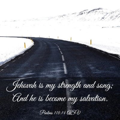 Picture 03 - Psalms 118:14 ASV - Jehovah is my strength and song; And he is become - Bible Verse Picture