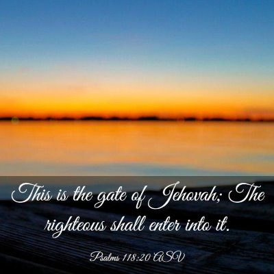Picture 03 - Psalms 118:20 ASV - This is the gate of Jehovah; The righteous shall - Bible Verse Picture