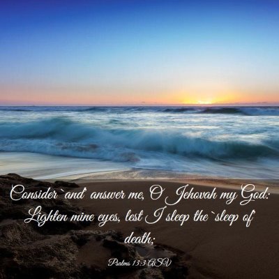 Picture 03 - Psalms 13:3 ASV - Consider `and' answer me, O Jehovah my God: - Bible Verse Picture