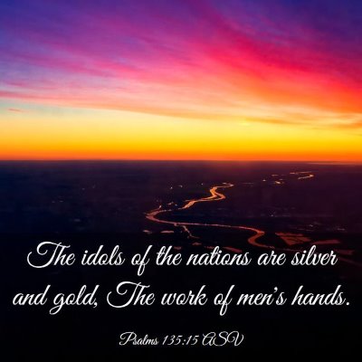 Picture 03 - Psalms 135:15 ASV - The idols of the nations are silver and gold, The - Bible Verse Picture