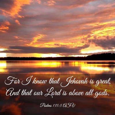 Picture 03 - Psalms 135:5 ASV - For I know that Jehovah is great, And that our - Bible Verse Picture