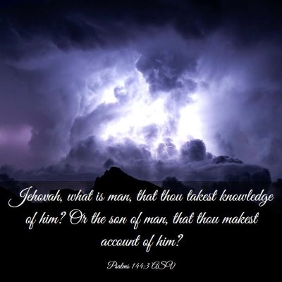 Picture 03 - Psalms 144:3 ASV - Jehovah, what is man, that thou takest knowledge - Bible Verse Picture