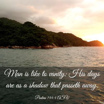 Picture 03 - Psalms 144:4 ASV - Man is like to vanity: His days are as a shadow - Bible Verse Picture