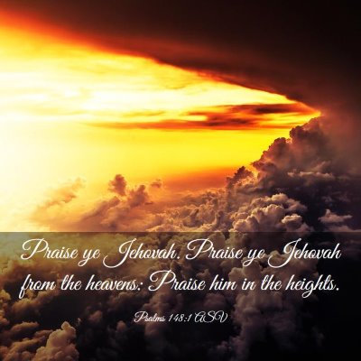 Picture 03 - Psalms 148:1 ASV - Praise ye Jehovah. Praise ye Jehovah from the - Bible Verse Picture