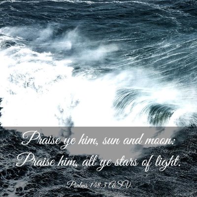 Picture 03 - Psalms 148:3 ASV - Praise ye him, sun and moon: Praise him, all ye - Bible Verse Picture