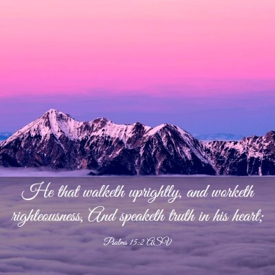 Picture 03 - Psalms 15:2 ASV - He that walketh uprightly, and worketh - Bible Verse Picture
