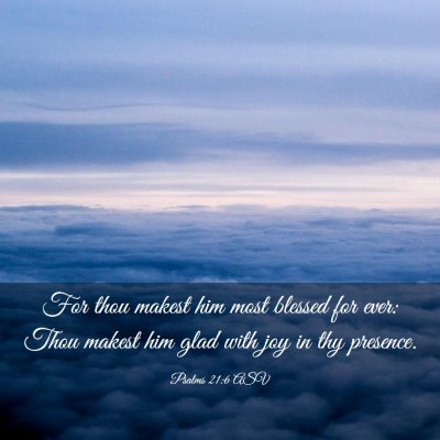 Picture 03 - Psalms 21:6 ASV - For thou makest him most blessed for ever: Thou - Bible Verse Picture