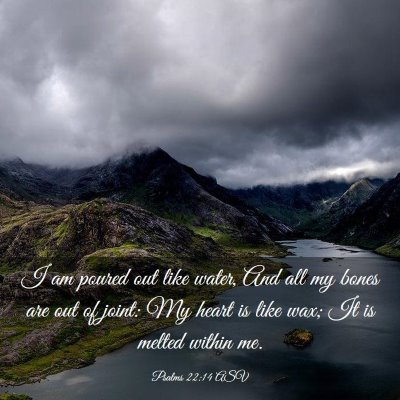 Picture 03 - Psalms 22:14 ASV - I am poured out like water, And all my bones are - Bible Verse Picture