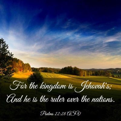 Picture 03 - Psalms 22:28 ASV - For the kingdom is Jehovah's; And he is the ruler - Bible Verse Picture