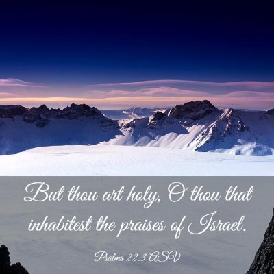 Picture 03 - Psalms 22:3 ASV - But thou art holy, O thou that inhabitest the - Bible Verse Picture