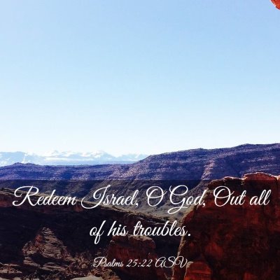 Picture 03 - Psalms 25:22 ASV - Redeem Israel, O God, Out all of his - Bible Verse Picture