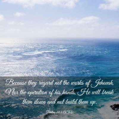 Picture 03 - Psalms 28:5 ASV - Because they regard not the works of Jehovah, Nor - Bible Verse Picture
