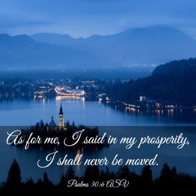 Picture 03 - Psalms 30:6 ASV - As for me, I said in my prosperity, I shall never - Bible Verse Picture