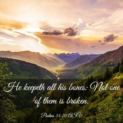 Picture 03 - Psalms 34:20 ASV - He keepeth all his bones: Not one of them is - Bible Verse Picture