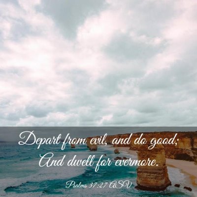 Picture 03 - Psalms 37:27 ASV - Depart from evil, and do good; And dwell for - Bible Verse Picture