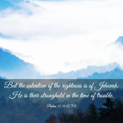 Picture 03 - Psalms 37:39 ASV - But the salvation of the righteous is of Jehovah; - Bible Verse Picture